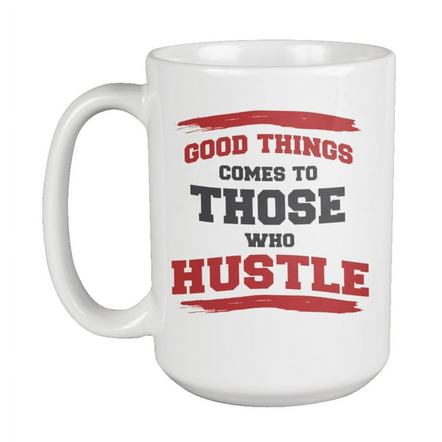 Good Things Come To Those Who Hustle Inspirational Quotes Coffee & Tea Gift Mug Cup For Business Coach, Speaker, Adviser, Influencer, Manager, Team Leader, And Founder (15oz)
