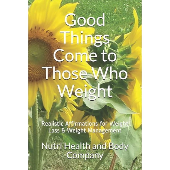 Good Things Come to Those Who Weight: Realistic Affirmations for Weight Loss & Weight Management (Paperback)