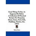 thumbnail image 1 of Good Things To Eat, As Suggested By Rufus : A Collection Of Practical Recipes For Preparing Meats, Game, Fowl, Fish, Puddings, Pastries, Etc. (1911) (Paperback), 1 of 1
