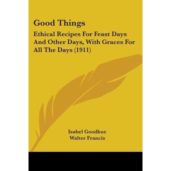 Good Things: Ethical Recipes for Feast Days and Other Days, with Graces for All the Days (1911) Paperback