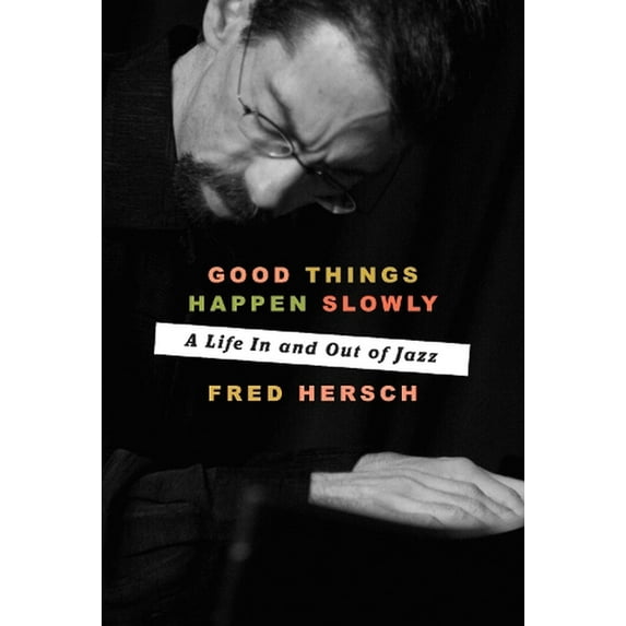 Good Things Happen Slowly: A Life in and Out of Jazz (Hardcover)
