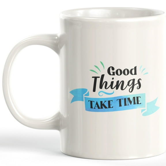 Good Things Take Time 11oz Coffee Mug