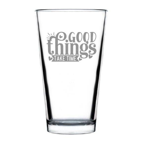 Good Things Take Time 16oz Standard Pint Glass, Hand Engraved Etched Inspirational Quote Glassware Gift