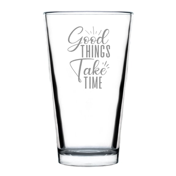 Good Things Take Time 16oz Standard Pint Glass Hand Engraved Etched Inspirational