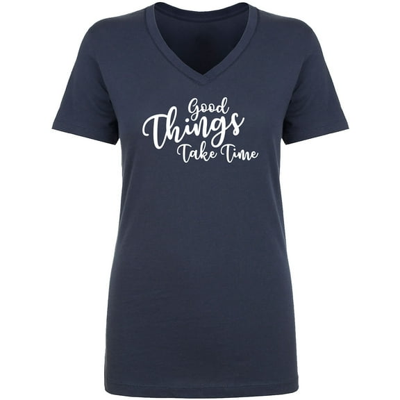 Good Things Take Time Womens V-Neck T-Shirt