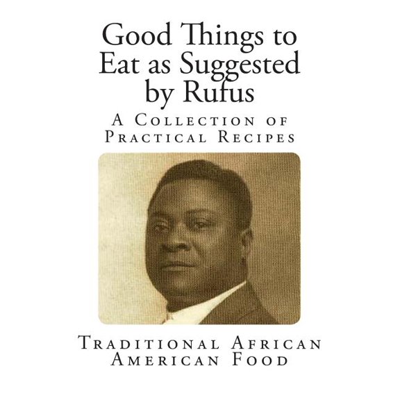 Good Things to Eat as Suggested by Rufus: A Collection of Practical Recipes