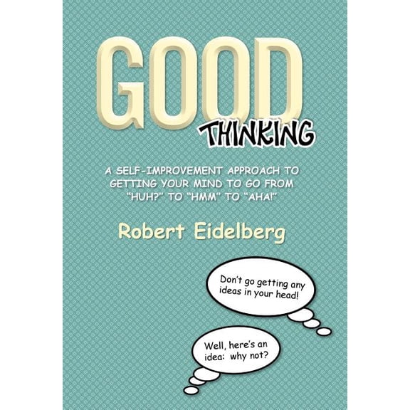 Good Thinking: A Self-Improvement Approach to Getting Your Mind to Go from ''Huh?'' to ''Hmm'' to ''Aha! (Hardcover)