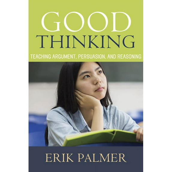 Good Thinking: Teaching Argument, Persuasion, and Reasoning, (Paperback)