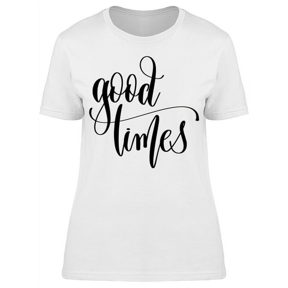 Good Times Hand Lettering T-Shirt Women -Image by Shutterstock, Female Medium