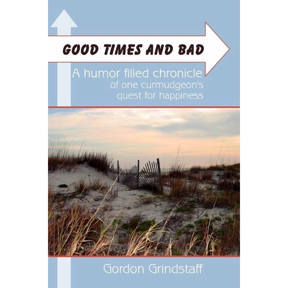 Good Times and Bad: A humor filled chronicle of one curmudgeon's quest for happiness., (Paperback)