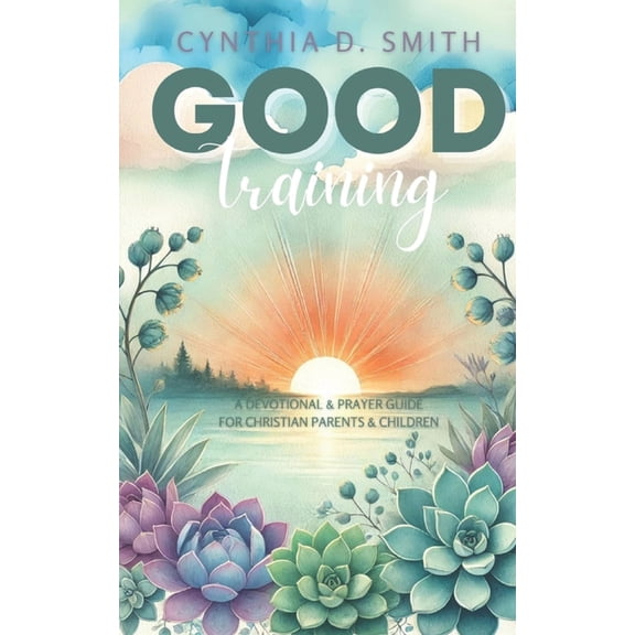 Good Training: A Devotional and Prayer Guide For Christian Parents & Children, (Paperback)