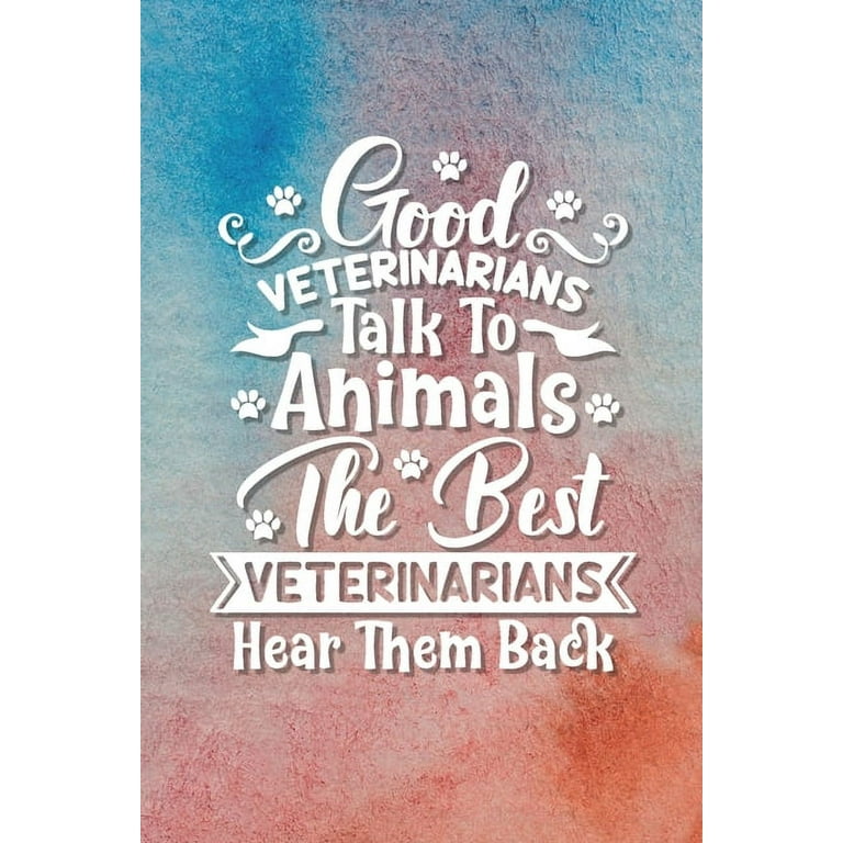 Good Veterinarians Talk to Animals, The Best Veterinarians Hear 