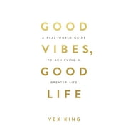 VEX KING Good Vibes, Good Life : How Self-Love Is the Key to Unlocking Your Greatness (Paperback)