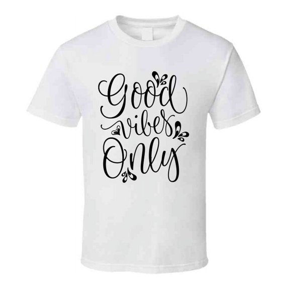 Good Vibes Only Positive Novelty T Shirt - Happy Motivational Inspirational Tee T Shirt