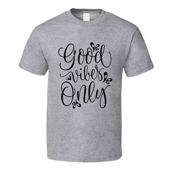 Good Vibes Only Positive Novelty T Shirt - Happy Motivational Inspirational Tee T Shirt