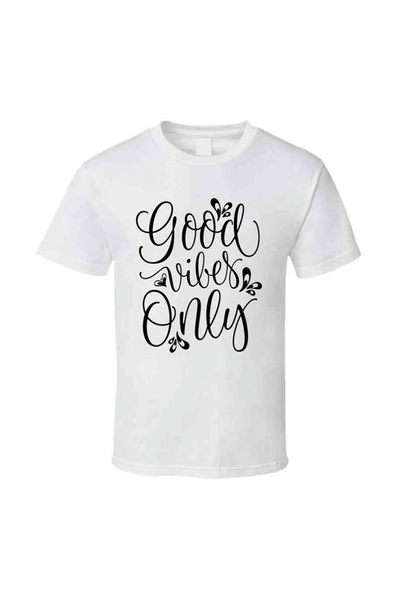 Good Vibes Only Positive Novelty T Shirt - Happy Motivational Inspirational Tee T Shirt