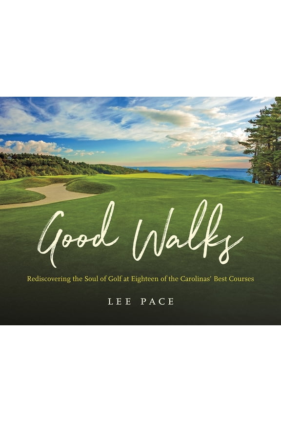 Good Walks: Rediscovering the Soul of Golf at Eighteen of the Carolinas' Best Courses, (Hardcover)