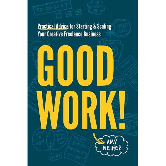 Good Work!: Practical Advice for Starting & Scaling Your Creative Freelance Business, (Paperback)