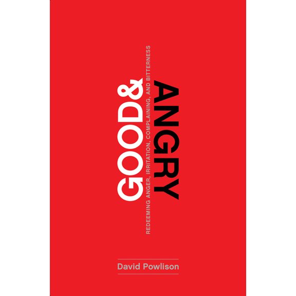 Good and Angry: Redeeming Anger, Irritation, Complaining, and Bitterness, (Paperback)