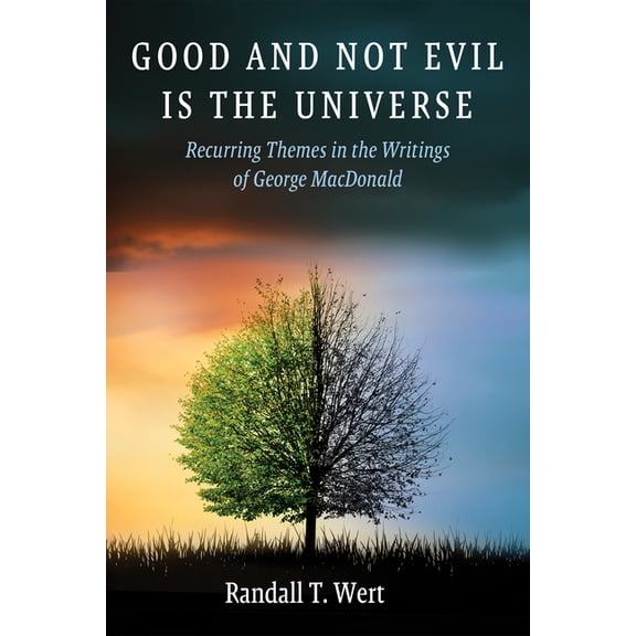 Good and Not Evil Is the Universe: Recurring Themes in the Writings of George MacDonald, (Paperback)