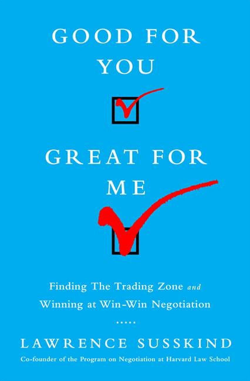 LAWRENCE SUSSKIND Good for You, Great for Me : Finding the Trading Zone and Winning at Win-Win Negotiation (Hardcover)