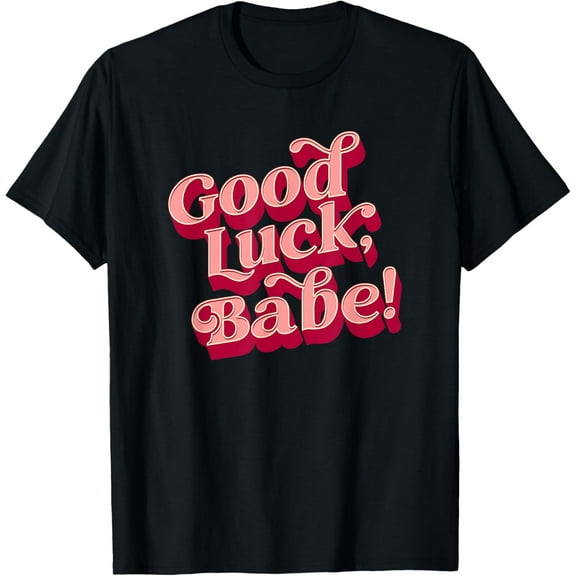 Good luck, babe T-Shirt