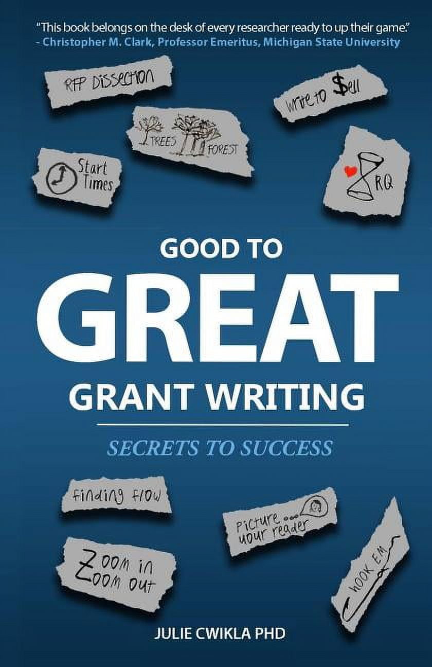 JULIE CWIKLA PHD Good to Great Grant Writing: Secrets to Success (Paperback)