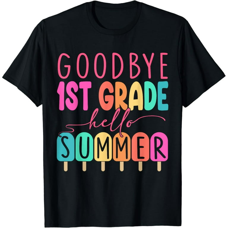 Goodbye 1st Grade Hello Summer T-Shirt First Grade Graduate Goodbye 1st Grade Hello Summer T-Shirt First Grade Graduate
