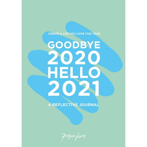 Goodbye 2020, Hello 2021 : Create A Life You Love This Year (Diary)
