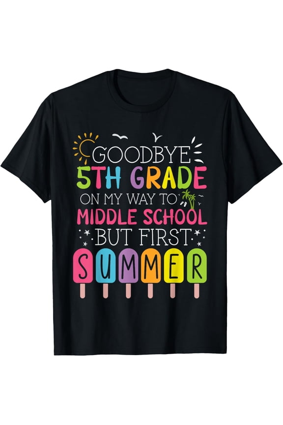 Goodbye 5th Grade Graduation To Middle School First Summer T-Shirt