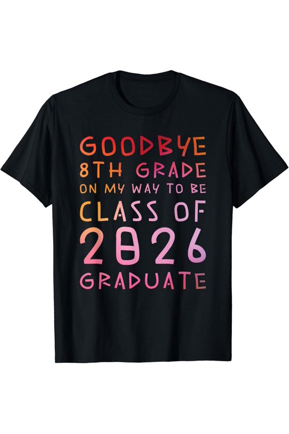 Goodbye 8Th Grade Class Of 2026 Graduate Hello 9Th Grade T-Shirt Unisex Full Size S-5XL