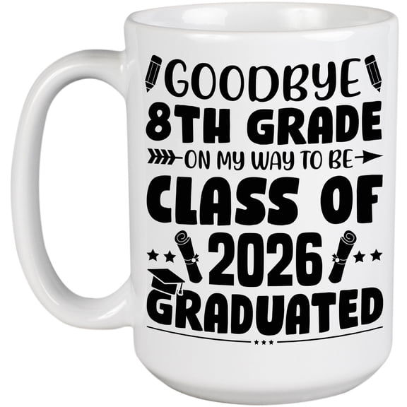 Goodbye 8th Grade on My Way to Be Class of 2026 Graduated, Graduation, White 15oz Ceramic Mug