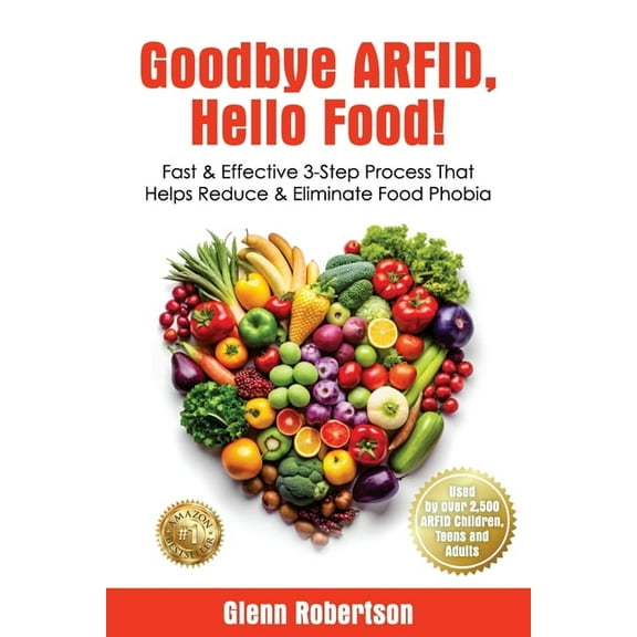 Goodbye ARFID, Hello Food!: Fast & Effective 3-Step Process That Helps Reduce & Eliminate Food Phobia, (Paperback)