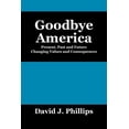 thumbnail image 1 of Goodbye America: Present, Past and Future Changing Values and Consequences, (Paperback), 1 of 1
