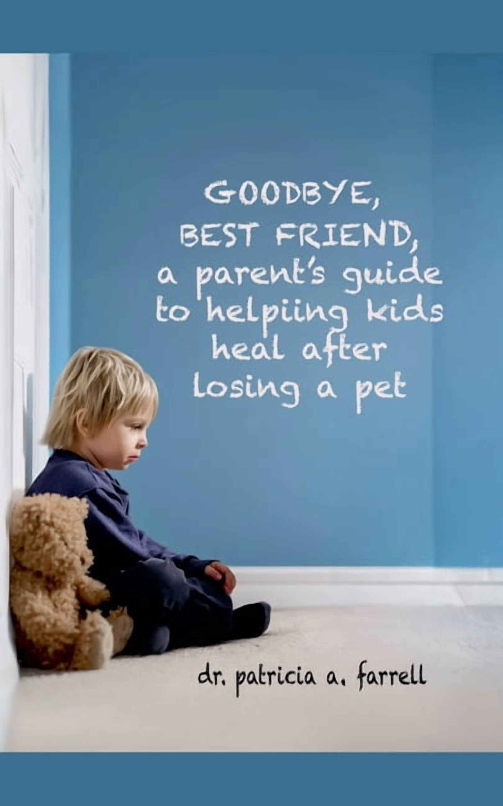 Continuously Healing After Losing A Pet Reference: Goodbye Best Friend A Parent S Guide To Helping Kids