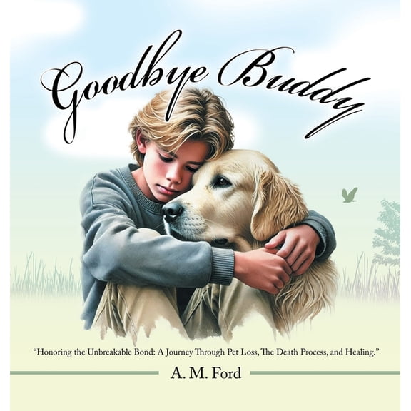 Goodbye Buddy: "Honoring the Unbreakable Bond: A Journey Through Pet Loss, The Death Process, and Healing.", (Hardcover)