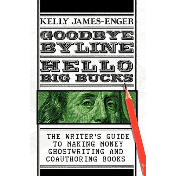 Pre-Owned Goodbye Byline, Hello Big Bucks: The Writer's Guild to Making Money Ghostwriting and Coauthoring (Paperback) by Kelly James-Enger