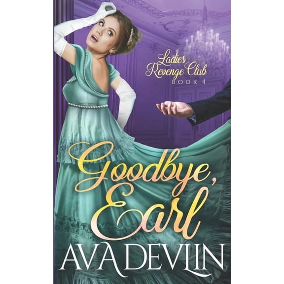 Ladies' Revenge Club Goodbye, Earl: A Second Chance Regency Romance, Book 4, (Paperback)