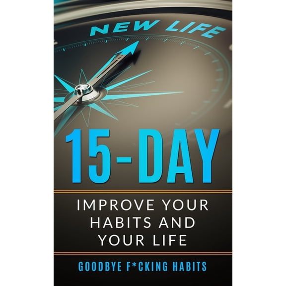 Goodbye F*cking Habits: Change your mindset. A 15-day self-help path to improve your habits and your life, and to achiev, (Paperback)