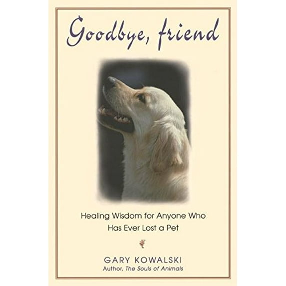 Pre-Owned Goodbye, Friend: Healing Wisdom for Anyone Who Has Ever Lost a Pet (Paperback) 1883478227 9781883478223