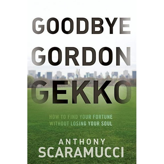 Goodbye Gordon Gekko: How to Find Your Fortune Without Losing Your Soul, (Hardcover)