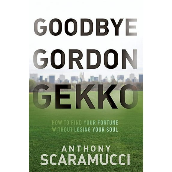 Goodbye Gordon Gekko: How to Find Your Fortune Without Losing Your Soul, (Hardcover)