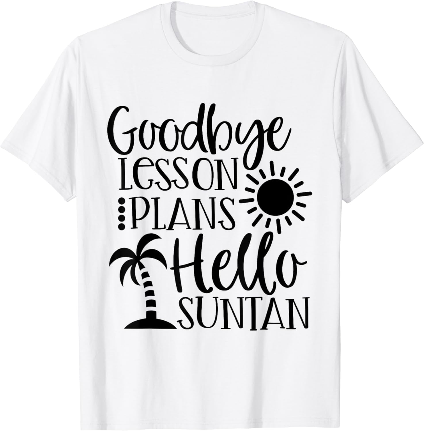 Goodbye Lesson Plan Hello Suntan Happy Last Day Of School TShirt