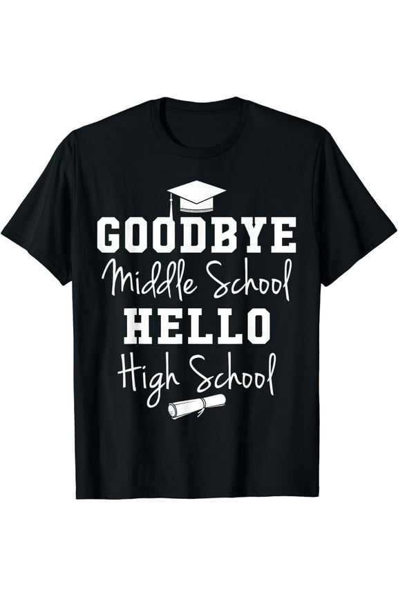 Goodbye Middle School Hello High School - Graduation T-Shirt