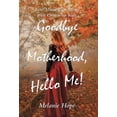 thumbnail image 1 of Goodbye Motherhood, Hello Me!: New Mission for Moms with Grown-Up Kids, (Hardcover), 1 of 1