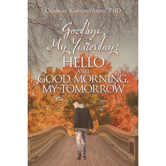 Goodbye, My Yesterday: Hello and Good Morning, My Tomorrow (Paperback)