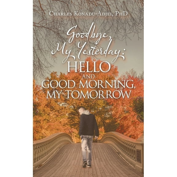 Goodbye, My Yesterday: Hello and Good Morning, My Tomorrow (Hardcover)