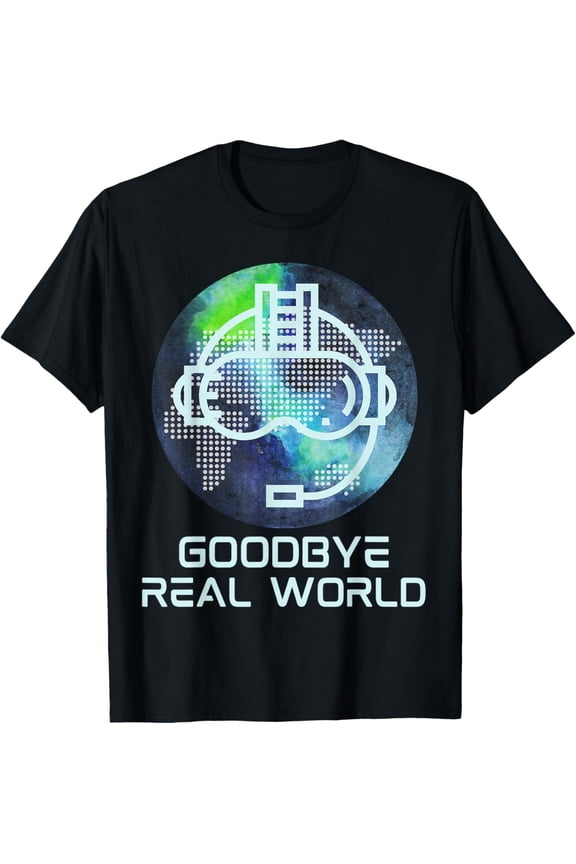 Goodbye Real World Virtual Reality VR AR Gamer World Headset T-Shirt