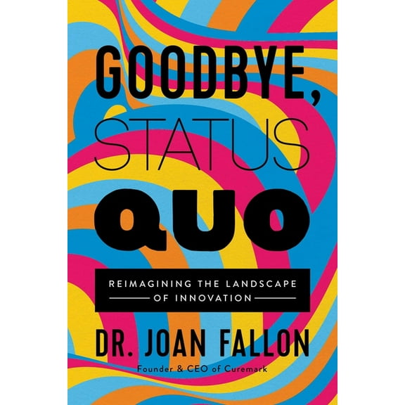 Goodbye, Status Quo: Reimagining the Landscape of Innovation, (Hardcover)
