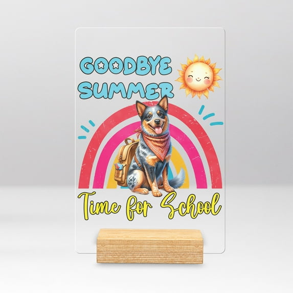 Goodbye Summer Australian Cattle Dog Hello Fall Time for School Acrylic Plaque Sign Ashwood Base Heeler Lover Gifts Home Desk Decor - 02014